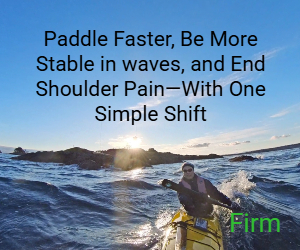 A photo of a paddler with the text "Paddle Faster, Be More Stable in the waves, and End Shoulder Pain -- with One Simple Shift"
